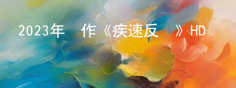曾秋平發布2023年動作《疾速反擊》HD國語中字迅雷下載_深夜電影